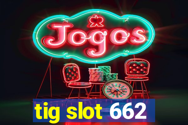 tig slot 662